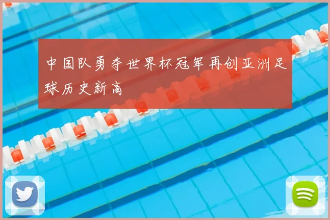 中国队勇夺世界杯冠军再创亚洲足球历史新高
