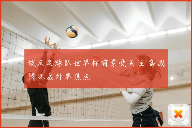 埃及足球队世界杯前景受关注 备战情况成外界焦点